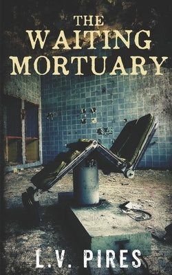 The Waiting Mortuary by Pires, L. V.