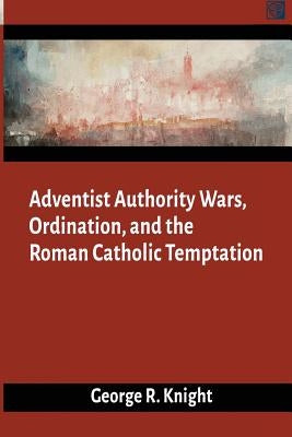 Adventist Authority Wars by Knight, George R.