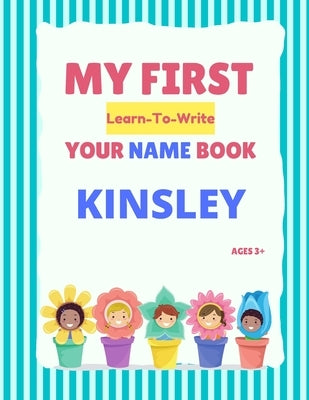My First Learn-To-Write Your Name Book: Kinsley by Hellstrom, Alexa