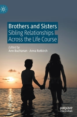 Brothers and Sisters: Sibling Relationships Across the Life Course by Buchanan, Ann
