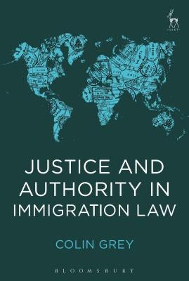 Justice and Authority in Immigration Law by Grey, Colin