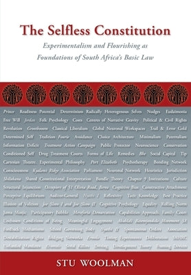 The Selfless Constitution: Experimentalism and flourishing as foundations of South Africa's basic law by Woolman, Stu