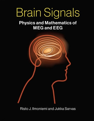 Brain Signals: Physics and Mathematics of Meg and Eeg by Ilmoniemi, Risto J.