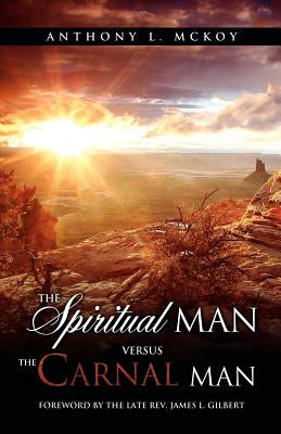 The Spiritual Man Versus the Carnal Man by McKoy, Anthony L.