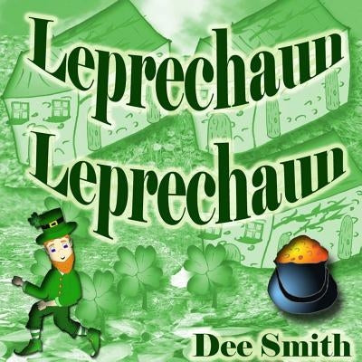 Leprechaun Leprechaun: Rhyming Leprechaun Picture book for preschoolers and kindergartners perfect for St. Patrick's Day Storytimes and read by Smith, Dee