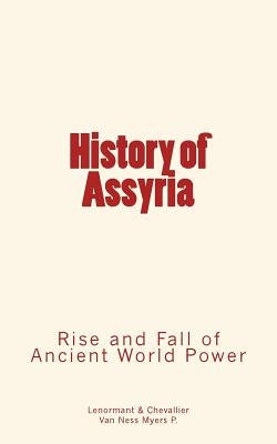 History of Assyria: Rise and Fall of Ancient World Power by Van Ness Myers, P.