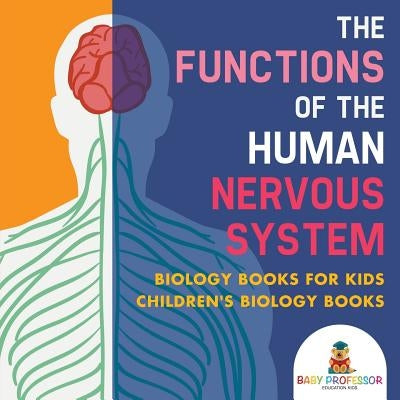 The Functions of the Human Nervous System - Biology Books for Kids Children's Biology Books by Baby Professor