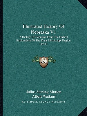 Illustrated History Of Nebraska V1: A History Of Nebraska From The Earliest Explorations Of The Trans-Mississippi Region (1911) by Morton, Julius Sterling 1832-1902 [Fro