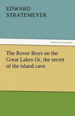 The Rover Boys on the Great Lakes Or, the Secret of the Island Cave by Stratemeyer, Edward