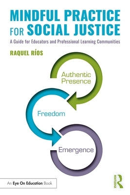Mindful Practice for Social Justice: A Guide for Educators and Professional Learning Communities by Ríos, Raquel