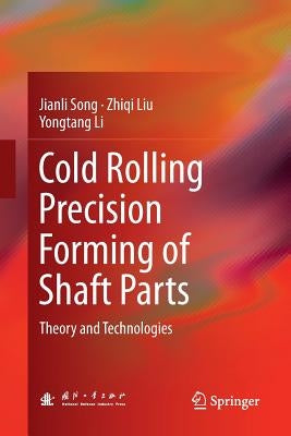 Cold Rolling Precision Forming of Shaft Parts: Theory and Technologies by Song, Jianli