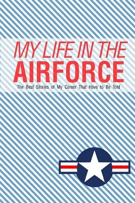 My Life In the Airforce: The best stories of my career that have to be told by Publishing, Chiquita