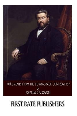 Documents from the Down-Grade Controversy by Spurgeon, Charles