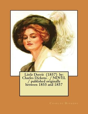 Little Dorrit (1857) by: Charles Dickens . / NOVEL / published originally between 1855 and 1857 by Dickens, Charles