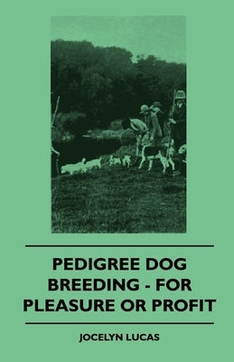 Pedigree Dog Breeding - For Pleasure Or Profit by Lucas, Jocelyn