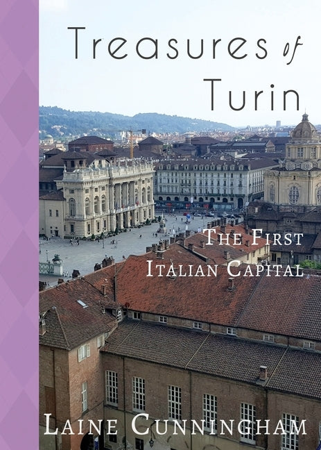 Treasures of Turin: The First Italian Capital by Cunningham, Laine