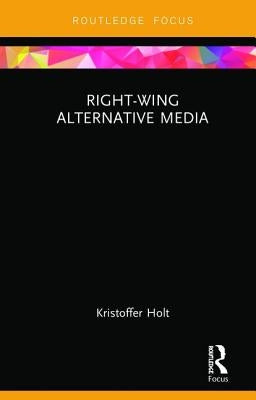 Right-Wing Alternative Media by Holt, Kristoffer