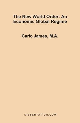 The New World Order: An Economic Global Regime by James, Carlo