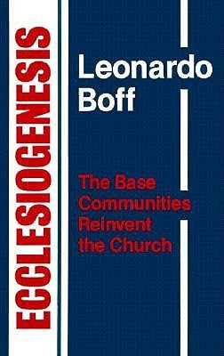 Ecclesiogenesis: The Base Communities Reinvent the Church by Boff, Leonardo