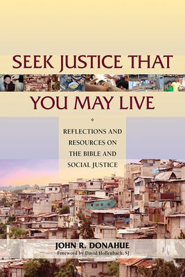 Seek Justice That You May Live: Reflections and Resources on the Bible and Social Justice by Donahue, John R.