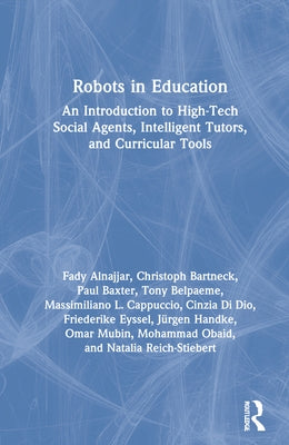 Robots in Education: An Introduction to High-Tech Social Agents, Intelligent Tutors, and Curricular Tools by Alnajjar, Fady