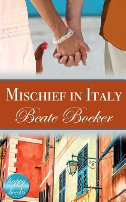 Mischief in Italy: A Romantic Comedy by Boeker, Beate