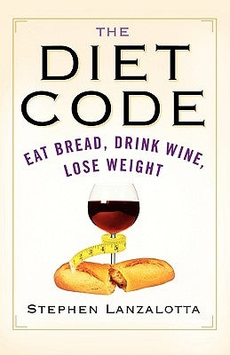 The Diet Code: Eat Bread, Drink Wine, Lose Weight by Lanzalotta, Stephen