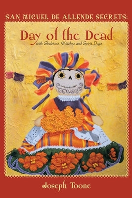 San Miguel de Allende Secrets: Day of the Dead with Skeletons, Witches and Spirit Dogs by Toone, Joseph