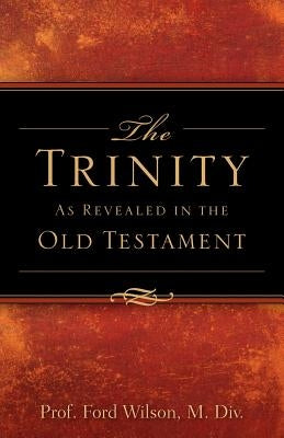The Trinity as Revealed in the Old Testament by Wilson, Ford