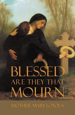 Blessed are they that Mourn by Loyola, Mother Mary