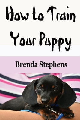 How to Train Your Puppy by Stephens, Brenda