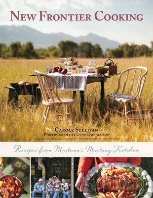 New Frontier Cooking: Recipes from Montana's Mustang Kitchen by Sullivan, Carole