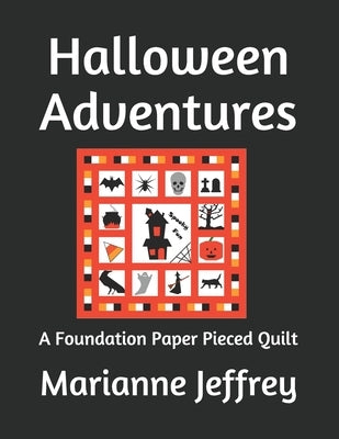 Halloween Adventures: A Foundation Paper Pieced Quilt by Jeffrey, Marianne G.