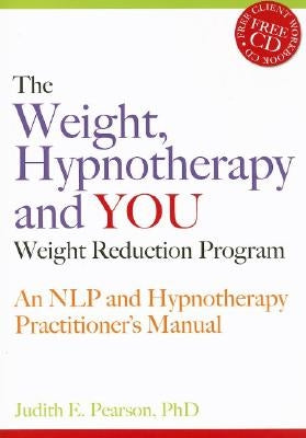 The Weight, Hypnotherapy and You Weight Reduction Program: An Nlp and Hypnotherapy Practitioner's Manual [With CDROM] by Pearson, Judith E.