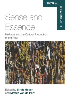 Sense and Essence: Heritage and the Cultural Production of the Real by Meyer, Birgit