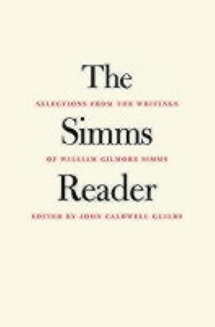 The SIMMs Reader: Selections from the Writings of William Gilmore SIMMs by Simms, William Gilmore