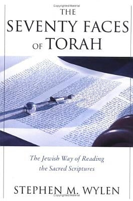 The Seventy Faces of Torah: The Jewish Way of Reading the Sacred Scriptures by Wylen, Stephen M.