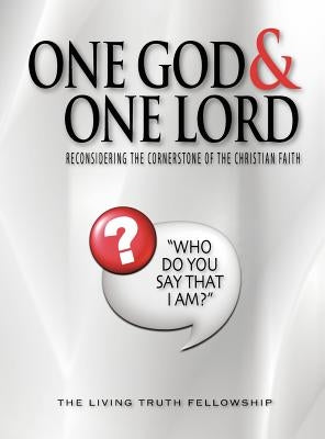 One God & One Lord: Reconsidering the Cornerstone of the Christian Faith by Lynn, John a.