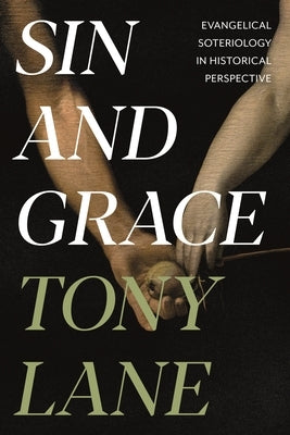 Sin and Grace: Evangelical Soteriology in Historical Perspective by Lane, Tony