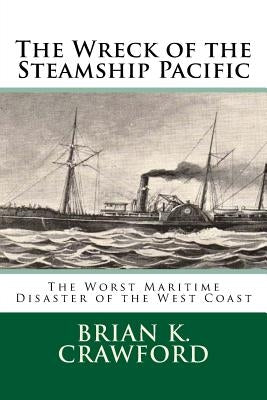 The Wreck of the Steamship Pacific: The Worst Maritime Disaster of the West Coast by Crawford, Brian K.
