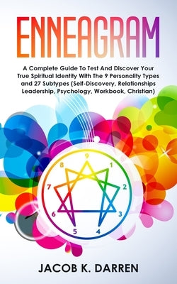Enneagram: A Complete Guide To Test And Discover Your True Spiritual Identity With The 9 Personality Types and 27 Subtypes (Self- by K. Darren, Jacob