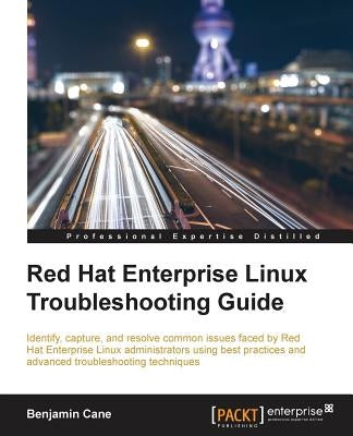 Red Hat Enterprise Linux Troubleshooting Guide by Cane, Benjamin