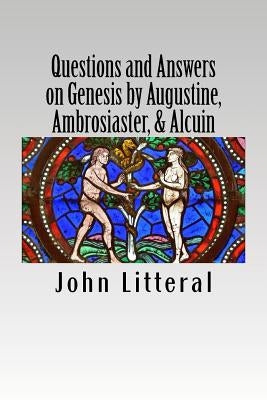 Questions and Answers on Genesis by Augustine, Ambrosiaster, & Alcuin by Litteral, John