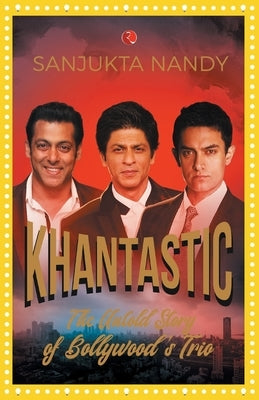 Khantastic: The untold story of Bollywood's trio by Nandy, Sanjukta