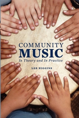 Community Music: In Theory and in Practice by Higgins, Lee