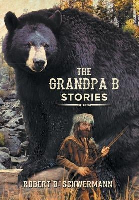 The Grandpa B Stories by Schwermann, Robert D.