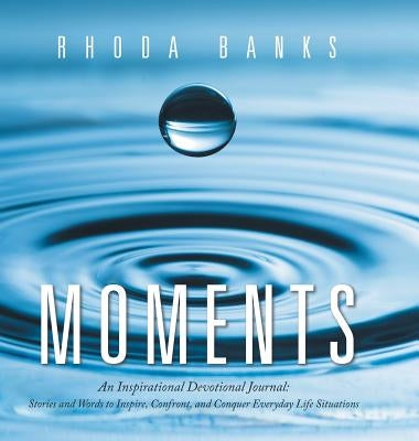 Moments: An Inspirational Devotional Journal: Stories and Words to Inspire, Confront, and Conquer Everyday Life Situation by Banks, Rhoda