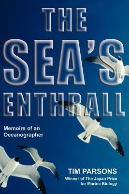 The Sea's Enthrall: Memoirs of an Oceanographer by Parsons, Tim