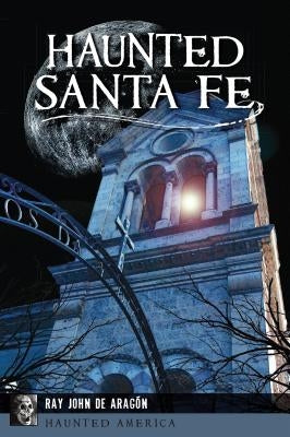 Haunted Santa Fe by Aragón, Ray John de
