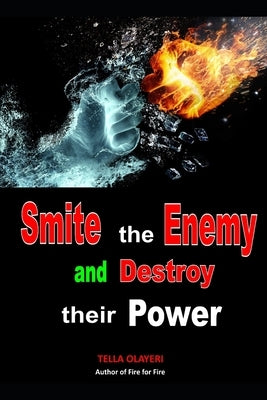 Smite the Enemy and Destroy Their Power: Why Prayer is Powerful by Olayeri, Tella